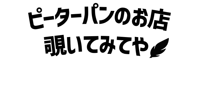 ピーターパンのお店覗いてみてや