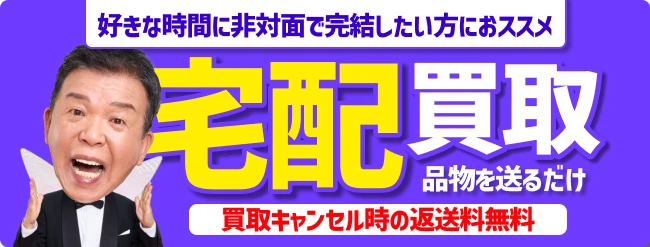 好きな時間に非対面で完結したい方におススメ　宅配買取 品物を送るだけ　買取キャンセルの時の返送料無料