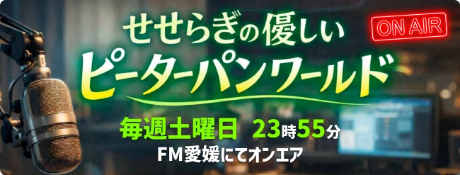 せせらぎの優しいピーターパンワールド　毎週土曜日　23時55分　FM愛媛にてオンエア