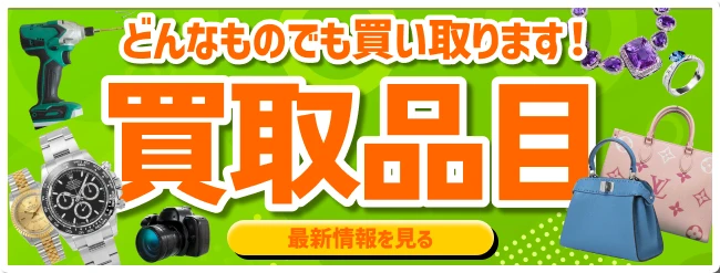 どんなものでも買い取ります！　買取品目　最新情報を見る