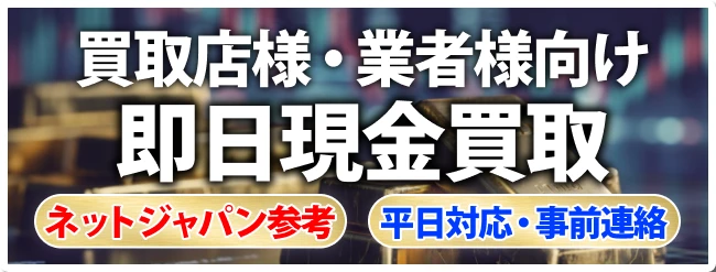買取店様・業者様向け　即日現金買取　ネットジャパン参考　平日対応・事前連絡